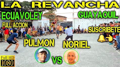 Ecuavoley La Revancha Pulm N Vs Noriel Partidazo Full Acci N Youtube