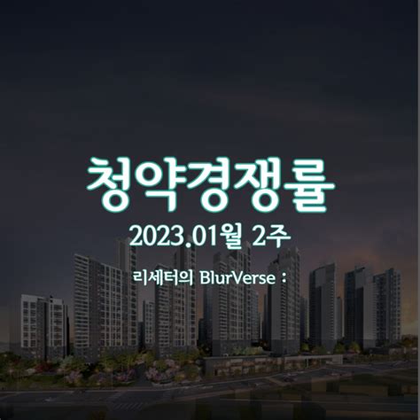 2023년 1월 2주차 청약경쟁률평촌 센텀퍼스트 분양가 11억 네이버 블로그