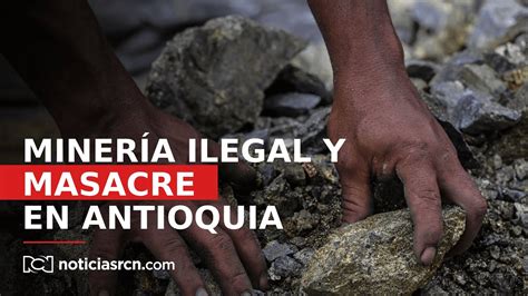 Identifican A Presunto Responsable De Masacre En Antioquia Por Miner A