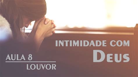 Curso Intimidade Com Deus Aula 8 Louvor Youtube