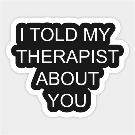 I Told My Therapist About You By Itoldmytherapistaboutyou Work