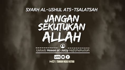 Kajian Live Syarh Al Ushul Ats Tsalatsah Jangan Sekutukan