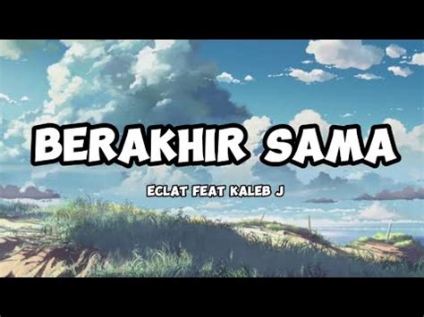 Berakhir Sama Eclat Feat Kaleb J Lirik Lagu Youtube