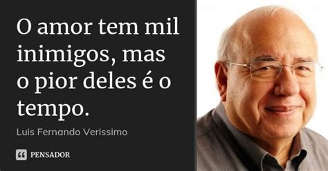 O Amor Tem Mil Inimigos Mas O Pior Lu S Fernando Ver Ssimo Pensador