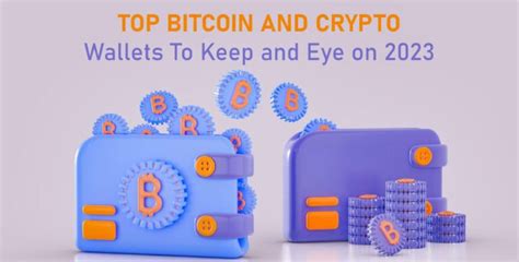 Top Bitcoin And Crypto Wallets To Keep And Eye On 2023