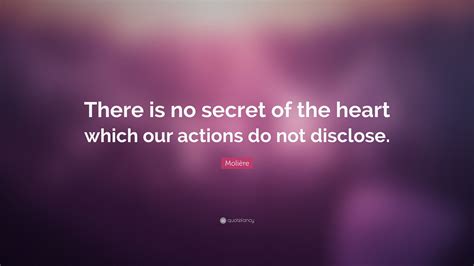 Molière Quote: “There is no secret of the heart which our actions do ...