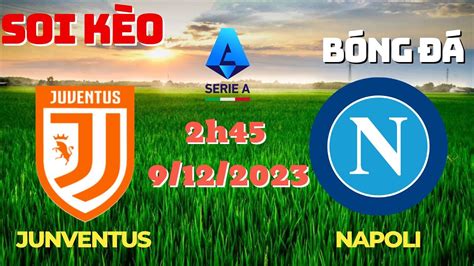 Soi Kèo Juventus Vs Napoli 2h45 912 Vòng 15 Serie A Hai Lúa Bóng Đá Youtube