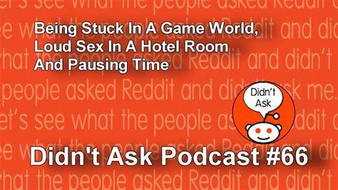 Being Stuck In A Game World Loud Sex In A Hotel Room And Pausing Time Didnt Ask Podcast 66