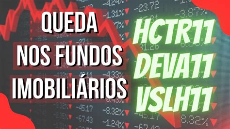 QUEDA NOS FUNDOS IMOBILIARIOS HCTR11 DEVA11 VSLH11 YouTube