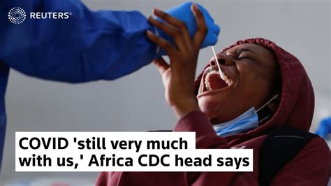 Covid Still Very Much With Us Africa Cdc Head Says Youtube