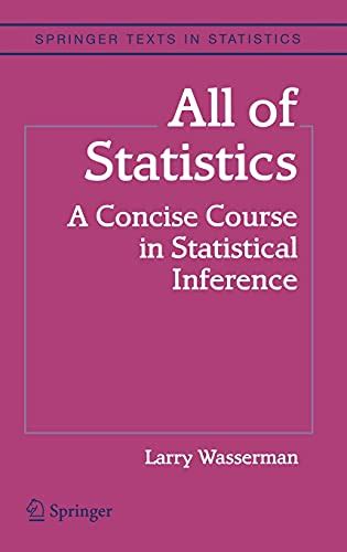 All of Statistics: A Concise Course in Statistical Inference (Springer Texts in Statistics ...