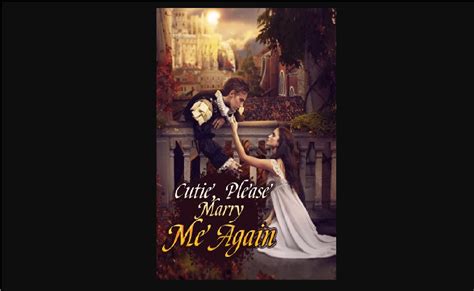 Cutie Please Marry Me Again Novel Full Of Love And Suspense Xh