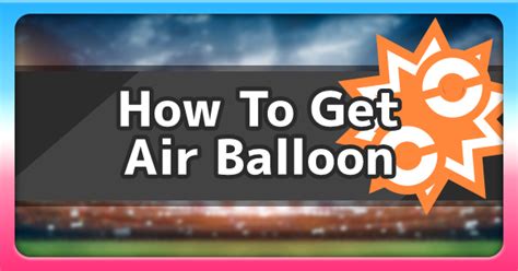 Air Balloon - How To Get & Location | Pokemon Sword Shield - GameWith