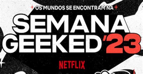 Semana Geeked 2023 Veja As Datas E Trailer Do Evento Da Netflix