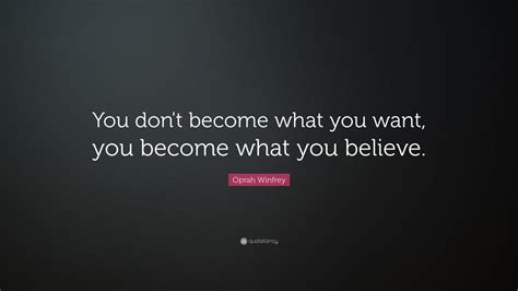 Oprah Winfrey Quote You Don T Become What You Want You Become What