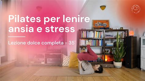 Pilates Per Alleviare Ansia E Stress 30 Minuti Lezione Dolce