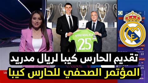 عاجل تقديم الحارس كيبا لريال مدريد المؤتمر الصحفي لتقديم الحارس كيبا