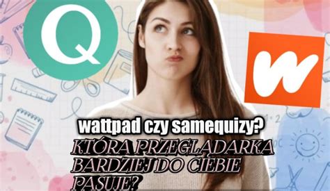 Wattpad Czy Samequizy Kt Ra Przegl Darka Bardziej Do Ciebie Pasuje