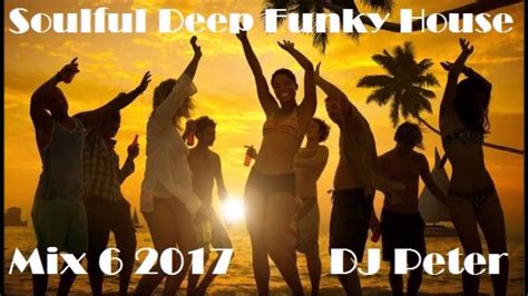 Soulful Deep Funky House Mix 6 2017 DJ Peter Funky Dj Music For You