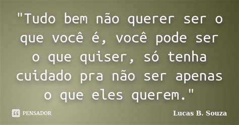 Tudo Bem Não Querer Ser O Que Lucas B Souza Pensador