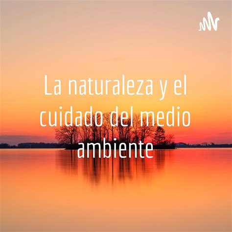 La Naturaleza Y El Cuidado Del Medio Ambiente Podcast José Eduardo