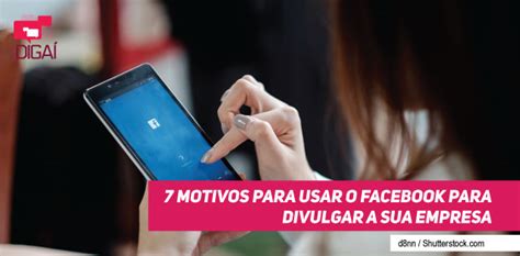 7 motivos para usar o Facebook para divulgar sua empresa Digaí