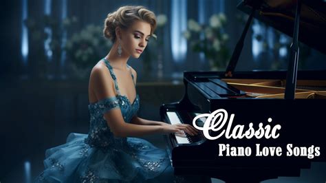 The Worlds Most Romantic Piano Melodies Top Relaxing Classical Piano