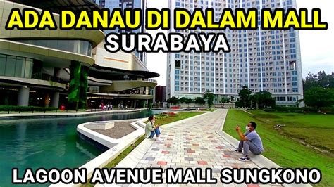 Mall Baru Di Surabaya Lagoon Avenue Mall Sungkono Ada Danau Di Dalam