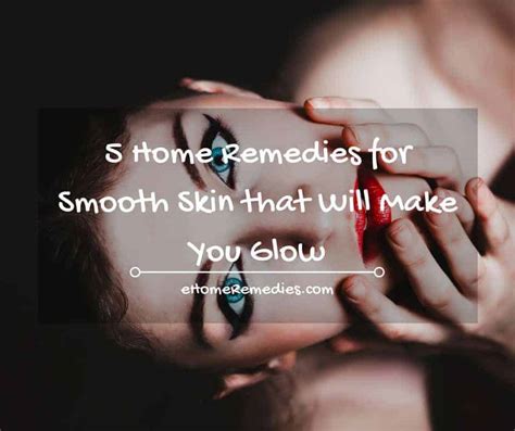 5 Home Remedies For Smooth Skin That Will Make You Glow