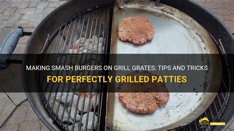 Making Smash Burgers On Grill Grates Tips And Tricks For Perfectly Grilled Patties Shungrill