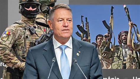 Rom Nia Trimite Militari S Lupte Cu Rebelii Houthi Klaus Iohannis A