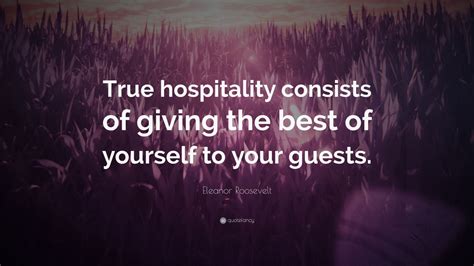 Eleanor Roosevelt Quote True Hospitality Consists Of Giving The Best