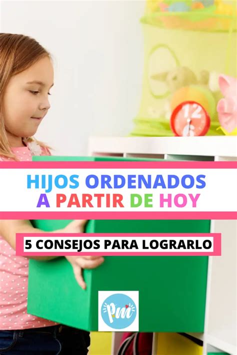 5 Consejos Para Enseñar A Tus Hijos A Ser Ordenados Poder Mamá