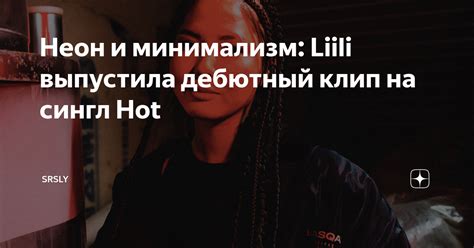 Неон и минимализм: Liili выпустила дебютный клип на сингл Hot | SRSLY ...