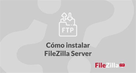 C Mo Instalar El Servidor Filezilla Filezilla