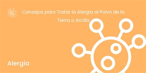 Consejos Para Tratar La Alergia Al Polvo De La Tierra O Arcilla