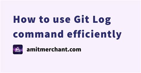 How To Use Git Log Command Efficiently Amit Merchant A Blog On PHP