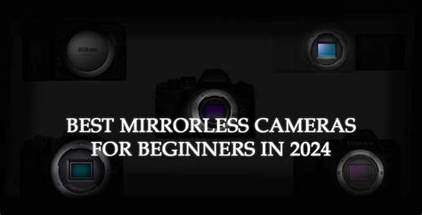 Best Mirrorless Cameras For Beginners In 2024 Top Picks For Every