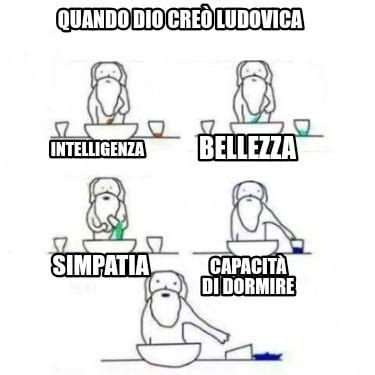 Meme Creator Funny Quando Dio Cre Ludovica Capacit Di Dormire