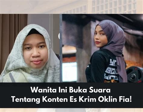 Video Oklin Fia Konten Es Krim Yang Lagi Viral Wanita Ini Buka Suara