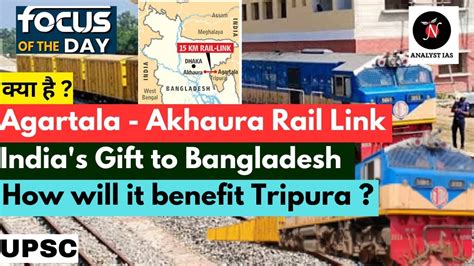 Agartala Akhaura Rail Link Focus Of The Day Upsc Analyst Ias