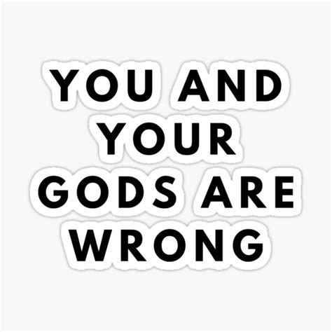 You And Your Gods Are Wrong Sticker For Sale By Matrixfree Redbubble