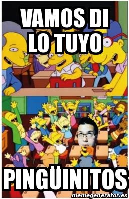 Meme Personalizado Vamos Di Lo Tuyo Ping Initos