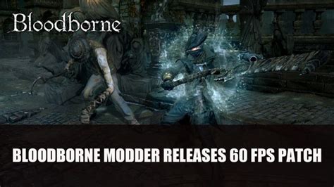 Bloodborne Modder Releases 60 FPS Patch Fextralife