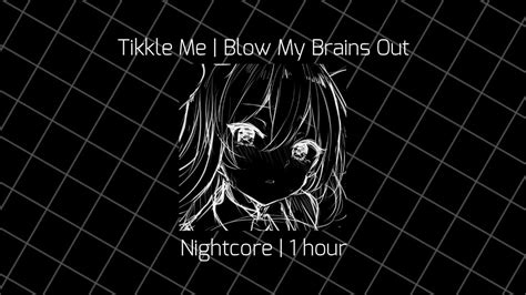 Tikkle Me Blow My Brains Out Nightcore 1 Hour Loop Youtube