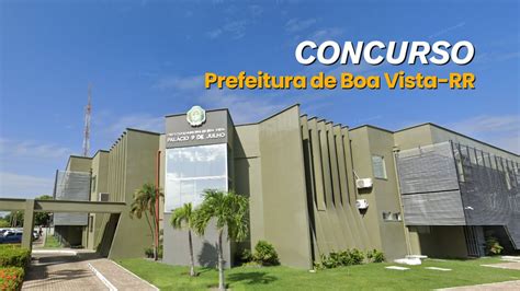 Faculdade Boa Vista Rr - Concurso Boa Vista-RR 2025: 672 vagas de até R$ 7,5 mil