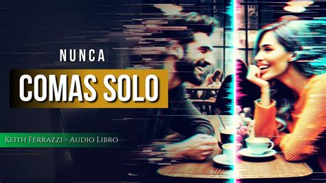 Nunca Comas Solo Keith Ferrazzi Audio Libro Youtube