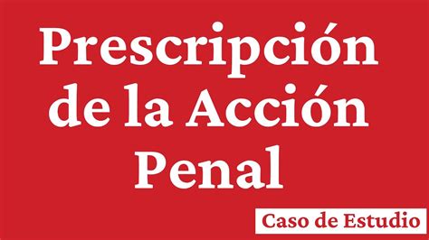 La prescripción de la acción penal Estudio de Caso YouTube