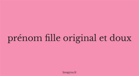 Les prénoms fille original et doux Trouvez l inspiration pour votre