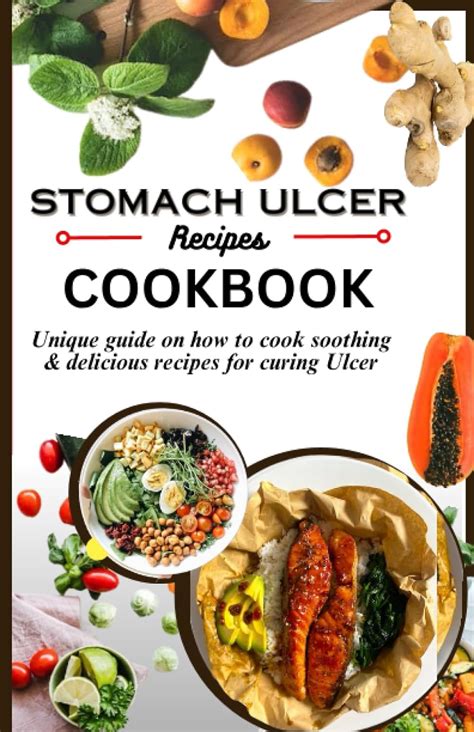 Stomach Ulcer Recipe Cook Book The Unique Guide On How To Cook Soothing And Delicious Recipes For